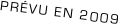 PRÉVU EN 2009