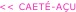 << CAETÉ-AÇU