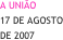 A UNIÃO  
17 DE AGOSTO 
DE 2007